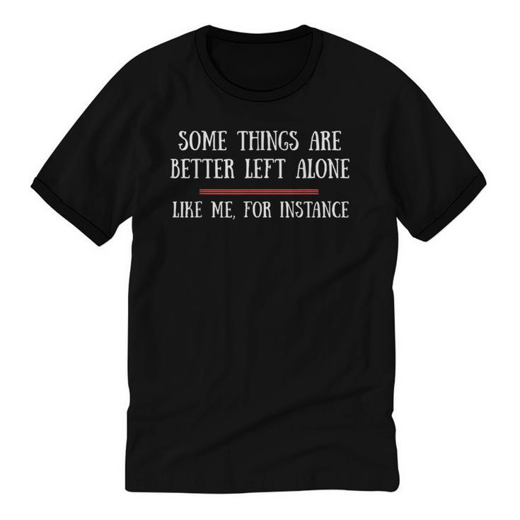 Some Things Are Better Left Alone Sarcastic Introvert Unisex Cotton Ringer T-Shirt