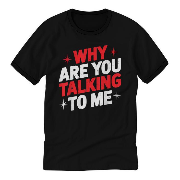 Why Are You Talking To Me Introvert Socializing Unisex Cotton Ringer T-Shirt