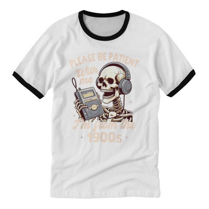 1900s Sarcasm Humor Be Patient With Me I'm From The 1900s Unisex Cotton Ringer T-Shirt 1900s Sarcasm Humor Be Patient With Me I'm From The 1900s Unisex Cotton Ringer T-Shirt