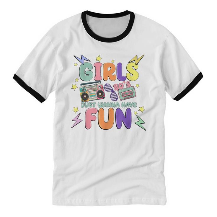 80's Girls Just Wanna Have Fun Nostalgia 1980s Unisex Cotton Ringer T-Shirt