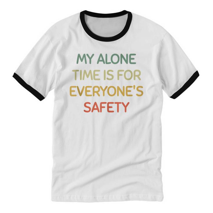 My Alone Time Is For Everyone's Safety Introvert Unisex Cotton Ringer T-Shirt My Alone Time Is For Everyone's Safety Introvert Unisex Cotton Ringer T-Shirt