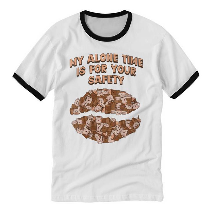 My Alone Time Is For Your Safety Coffee Lover Introvert Unisex Cotton Ringer T-Shirt My Alone Time Is For Your Safety Coffee Lover Introvert Unisex Cotton Ringer T-Shirt
