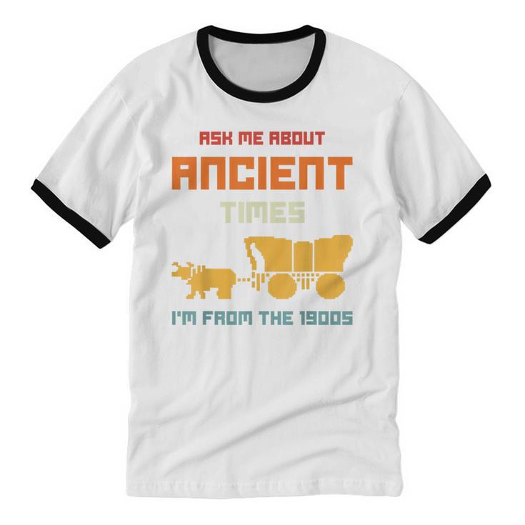 Ask Me About Ancient Times I'm From The 1900s Humorous Joke Unisex Cotton Ringer T-Shirt Ask Me About Ancient Times I'm From The 1900s Humorous Joke Unisex Cotton Ringer T-Shirt