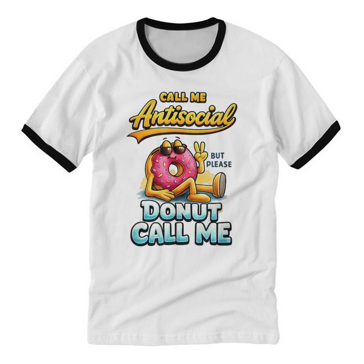 Call Me Antisocial Donut Pun Introvert Quote Unisex Cotton Ringer T-Shirt Call Me Antisocial Donut Pun Introvert Quote Unisex Cotton Ringer T-Shirt