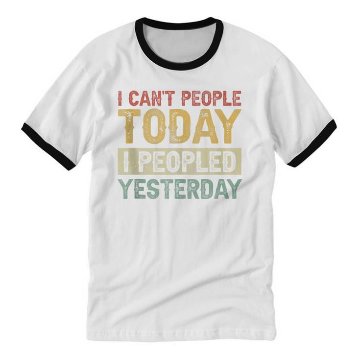 I Can't People Today I Peopled Yesterday Introvert Unisex Cotton Ringer T-Shirt I Can't People Today I Peopled Yesterday Introvert Unisex Cotton Ringer T-Shirt