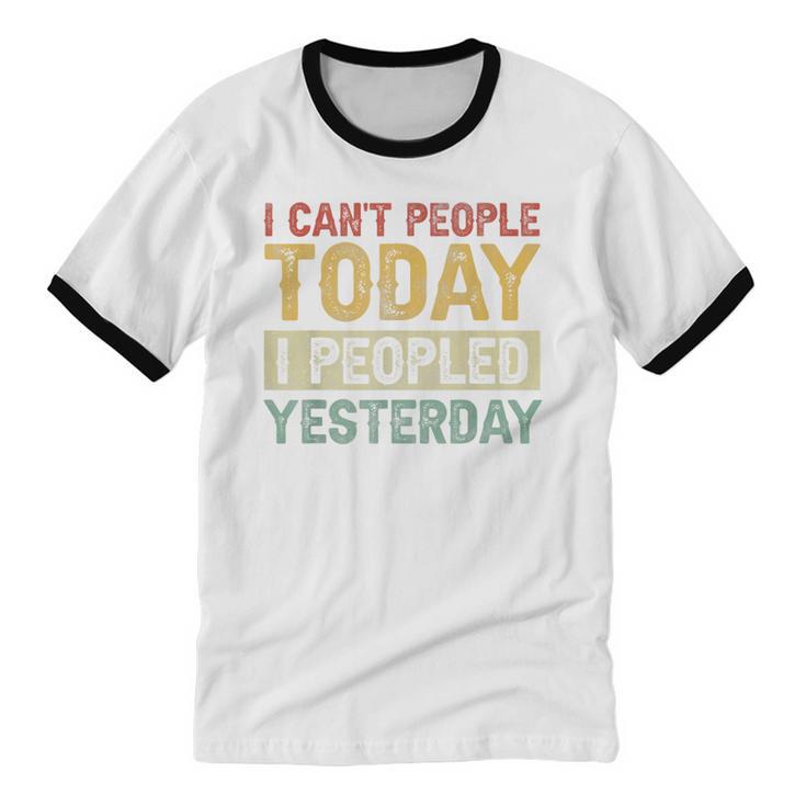 I Can't People Today I Peopled Yesterday Introvert Unisex Cotton Ringer T-Shirt I Can't People Today I Peopled Yesterday Introvert Unisex Cotton Ringer T-Shirt