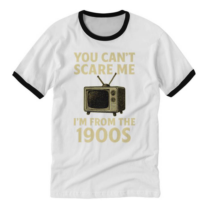 You Can't Scare Me I'm From The 1900s Television Retro Premium Unisex Cotton Ringer T-Shirt