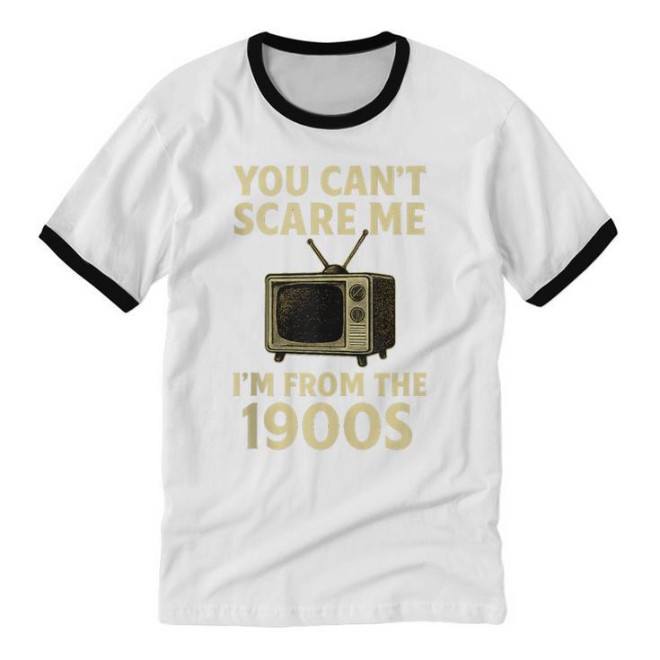 You Can't Scare Me I'm From The 1900s Television Retro Unisex Cotton Ringer T-Shirt You Can't Scare Me I'm From The 1900s Television Retro Unisex Cotton Ringer T-Shirt