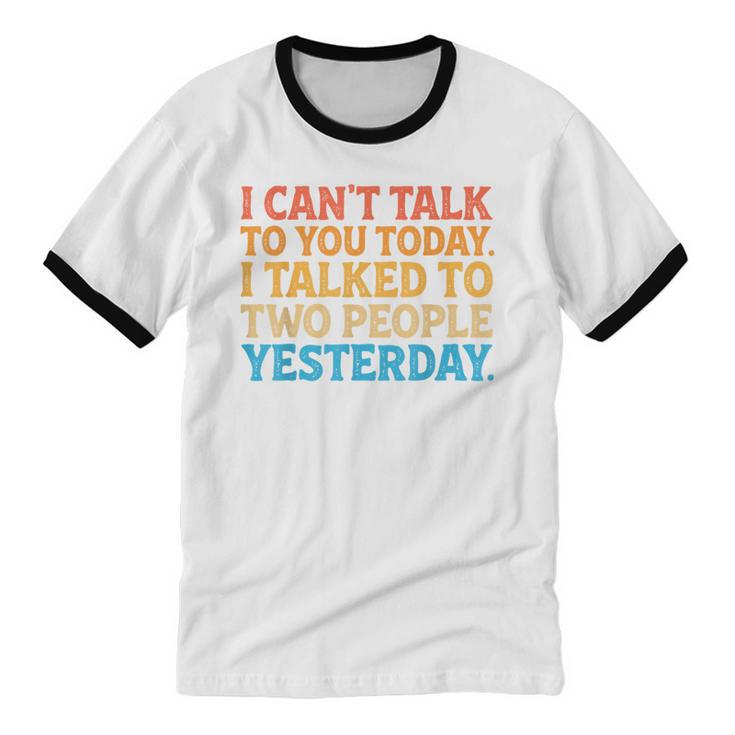 I Can't Talk To You Today Introvert Sarcastic Joke Unisex Cotton Ringer T-Shirt