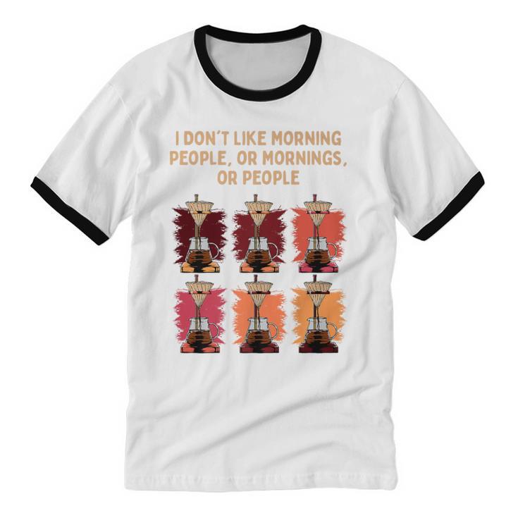 I Dont Like Morning People Introvert Coffee Lover Antisocial Premium Unisex Cotton Ringer T-Shirt
