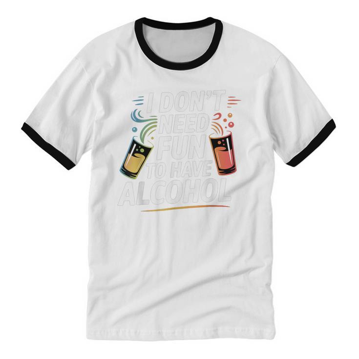 I Don't Need Fun To Have Alcohol Introvert Party Drink Unisex Cotton Ringer T-Shirt