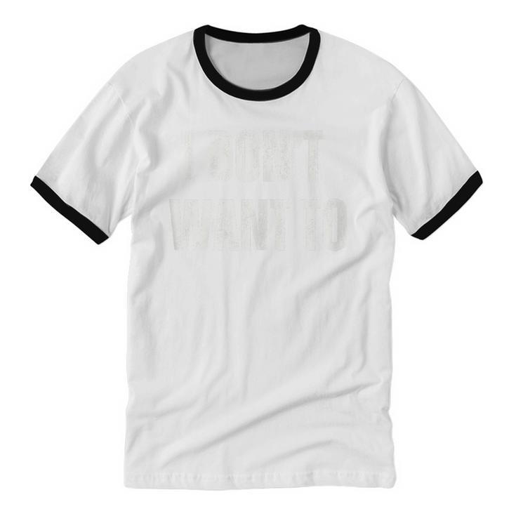 I Don't Want To Sarcastic Anti Social Introvert Unisex Cotton Ringer T-Shirt