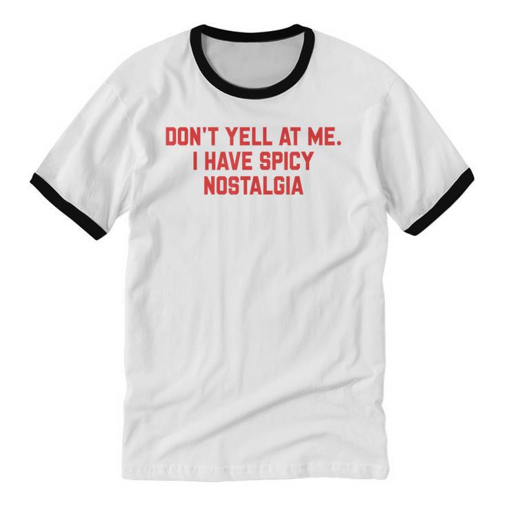 Don't Yell At Me I Have Spicy Nostalgia Unisex Cotton Ringer T-Shirt
