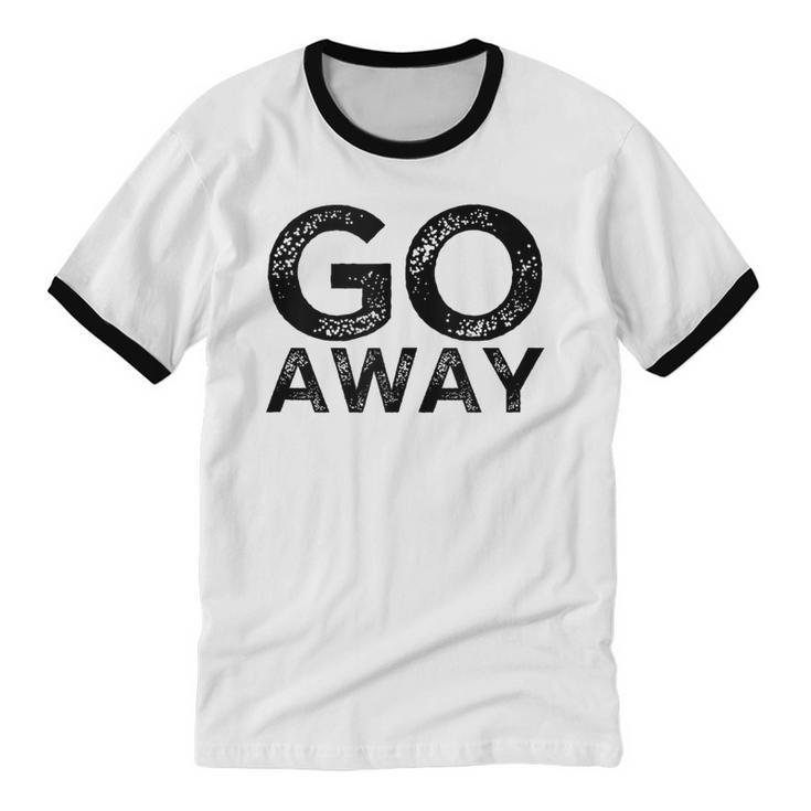 Go Away Sarcastic Antisocial Introvert Saying Unisex Cotton Ringer T-Shirt