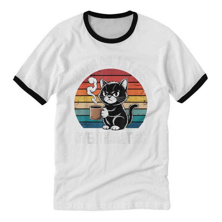 Hang On Let Me Overthink Cat Coffee Retro Introvert Unisex Cotton Ringer T-Shirt Hang On Let Me Overthink Cat Coffee Retro Introvert Unisex Cotton Ringer T-Shirt