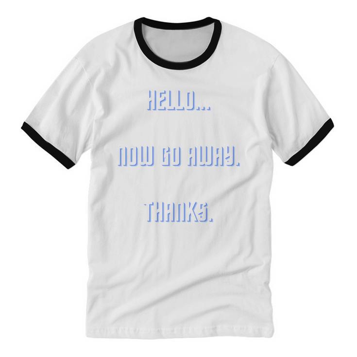 Hello Now Go Away Thanks Joke Introvert Attire Unisex Cotton Ringer T-Shirt