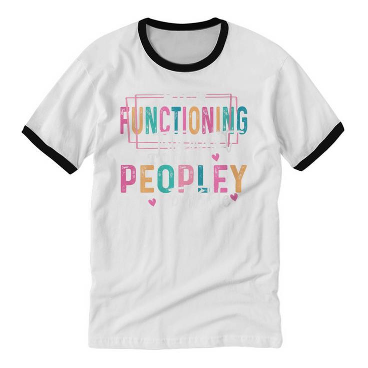 High Functioning Introvert Too Peopley Outside Unisex Cotton Ringer T-Shirt High Functioning Introvert Too Peopley Outside Unisex Cotton Ringer T-Shirt