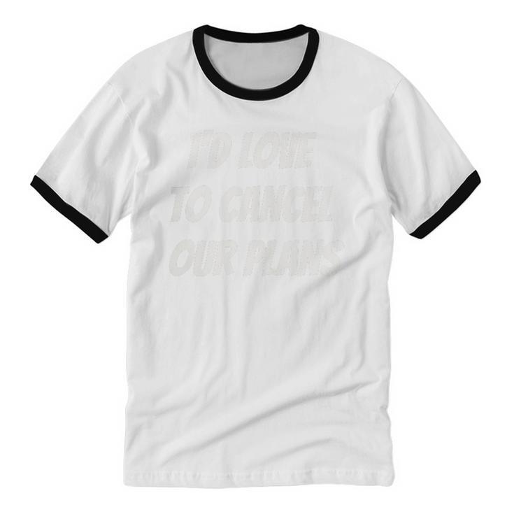 I'd Love To Cancel Our Plans Introvert Humor Art Unisex Cotton Ringer T-Shirt I'd Love To Cancel Our Plans Introvert Humor Art Unisex Cotton Ringer T-Shirt