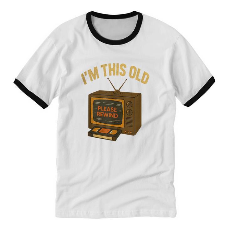 I'm This Old Please Rewind 80s 90s Nostalgia VHS VCR Unisex Cotton Ringer T-Shirt