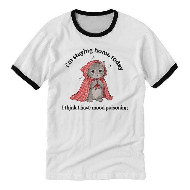 I’m Staying Home Today Cat Introvert Homebody Unisex Cotton Ringer T-Shirt