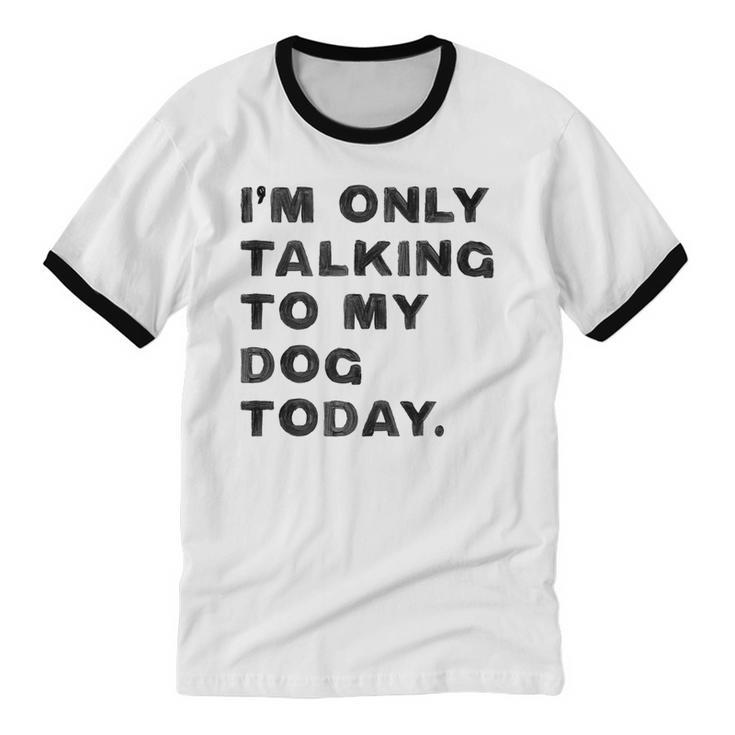 I'm Only Talking To My Dog Today Introvert Unisex Cotton Ringer T-Shirt