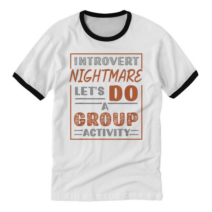 Introvert Nightmare Let's Do A Group Activity Introverted Unisex Cotton Ringer T-Shirt