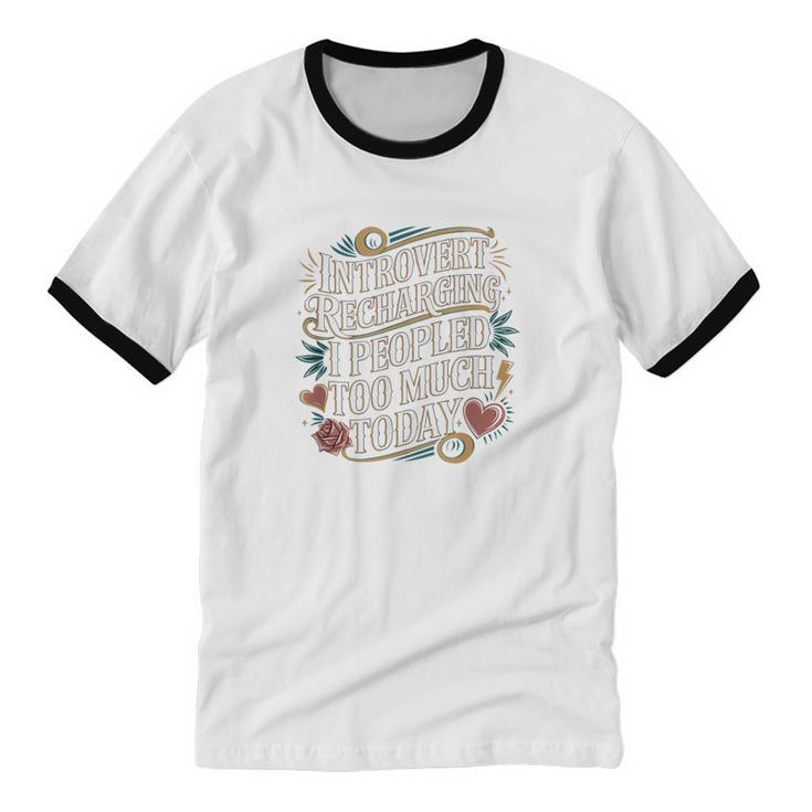 Introvert Recharging I Peopled Too Much Today Unisex Cotton Ringer T-Shirt