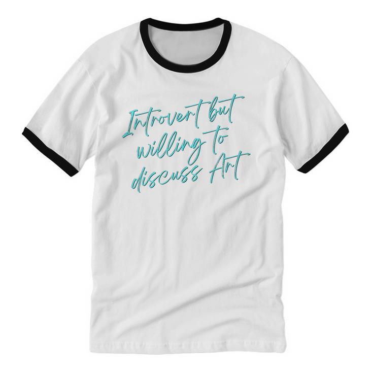 Introvert But Willing To Discuss Art Unisex Cotton Ringer T-Shirt
