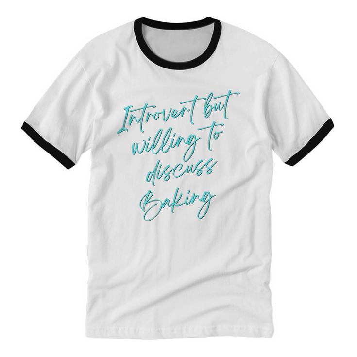 Introvert But Willing To Discuss Baking Unisex Cotton Ringer T-Shirt Introvert But Willing To Discuss Baking Unisex Cotton Ringer T-Shirt