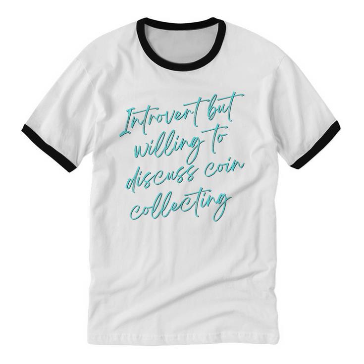 Introvert But Willing To Discuss Coin Collecting Unisex Cotton Ringer T-Shirt