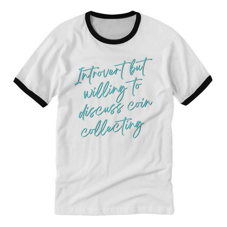 Introvert But Willing To Discuss Coin Collecting Unisex Cotton Ringer T-Shirt