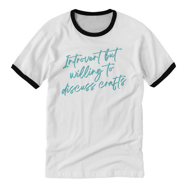 Introvert But Willing To Discuss Crafts Unisex Cotton Ringer T-Shirt Introvert But Willing To Discuss Crafts Unisex Cotton Ringer T-Shirt