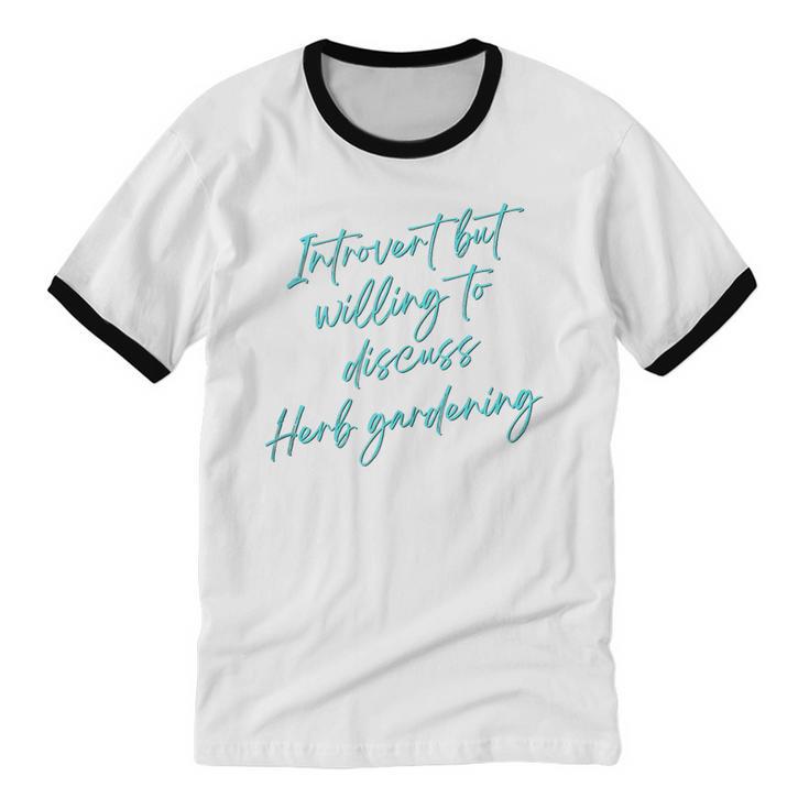 Introvert But Willing To Discuss Herb Gardening Unisex Cotton Ringer T-Shirt Introvert But Willing To Discuss Herb Gardening Unisex Cotton Ringer T-Shirt