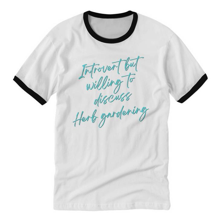 Introvert But Willing To Discuss Herb Gardening Unisex Cotton Ringer T-Shirt Introvert But Willing To Discuss Herb Gardening Unisex Cotton Ringer T-Shirt