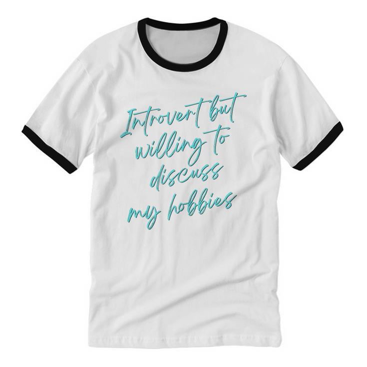 Introvert But Willing To Discuss My Hobbies Unisex Cotton Ringer T-Shirt Introvert But Willing To Discuss My Hobbies Unisex Cotton Ringer T-Shirt