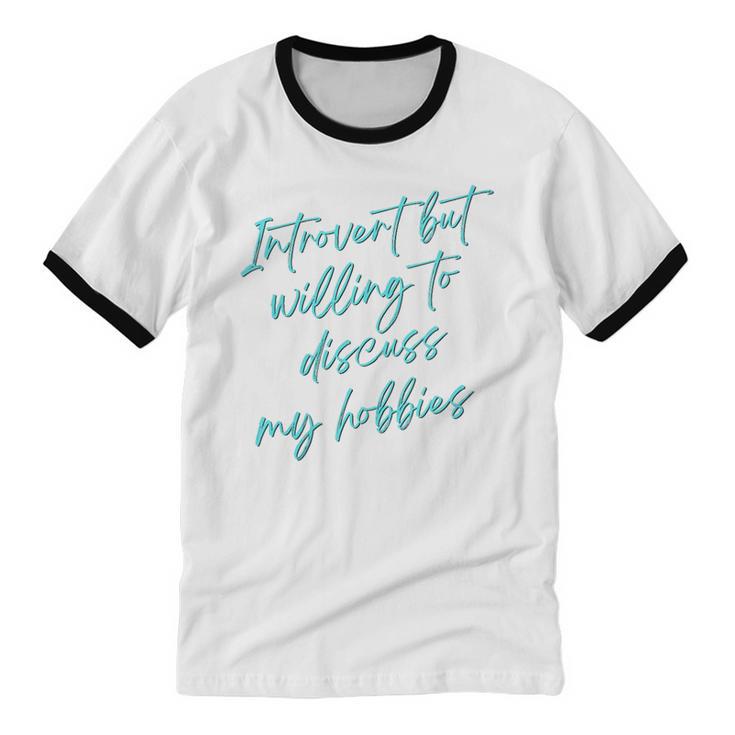 Introvert But Willing To Discuss My Hobbies Unisex Cotton Ringer T-Shirt