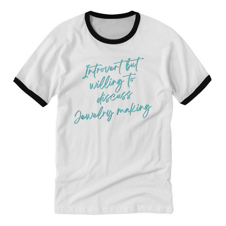 Introvert But Willing To Discuss Jewelry Making Unisex Cotton Ringer T-Shirt