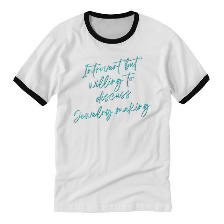 Introvert But Willing To Discuss Jewelry Making Unisex Cotton Ringer T-Shirt