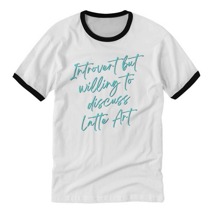 Introvert But Willing To Discuss Latte Art Unisex Cotton Ringer T-Shirt