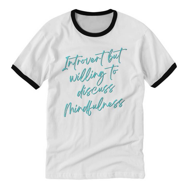 Introvert But Willing To Discuss Mindfulness Unisex Cotton Ringer T-Shirt Introvert But Willing To Discuss Mindfulness Unisex Cotton Ringer T-Shirt