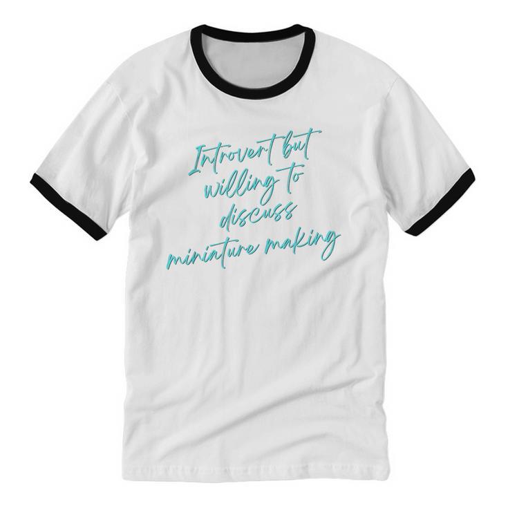 Introvert But Willing To Discuss Miniature Making Unisex Cotton Ringer T-Shirt