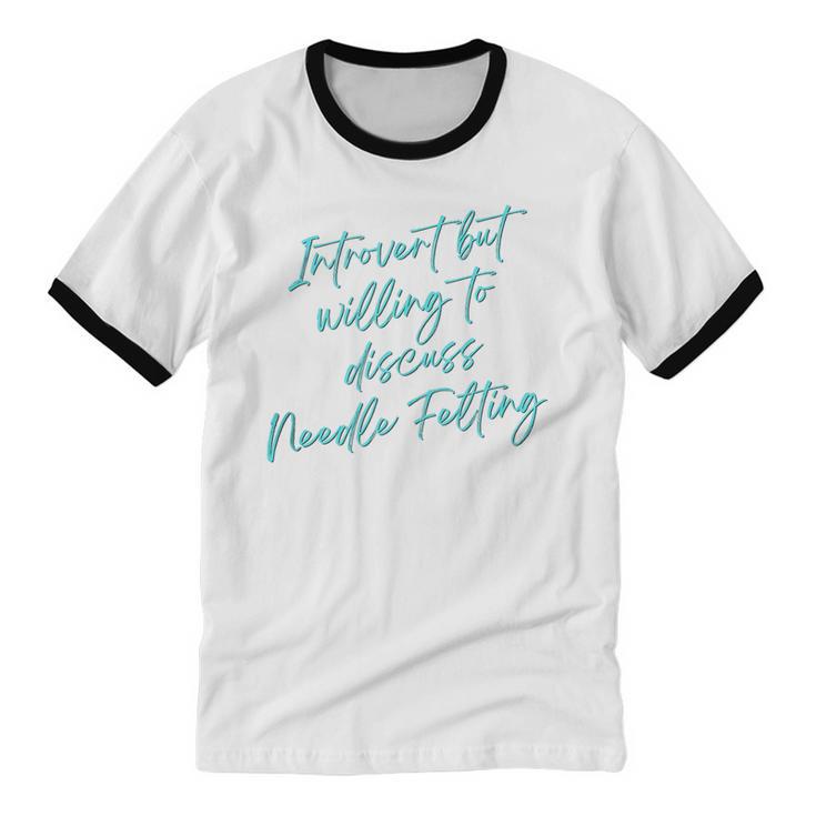 Introvert But Willing To Discuss Needle Felting Unisex Cotton Ringer T-Shirt Introvert But Willing To Discuss Needle Felting Unisex Cotton Ringer T-Shirt