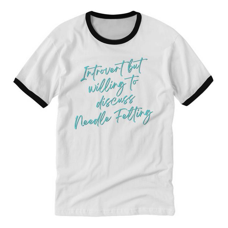 Introvert But Willing To Discuss Needle Felting Unisex Cotton Ringer T-Shirt Introvert But Willing To Discuss Needle Felting Unisex Cotton Ringer T-Shirt