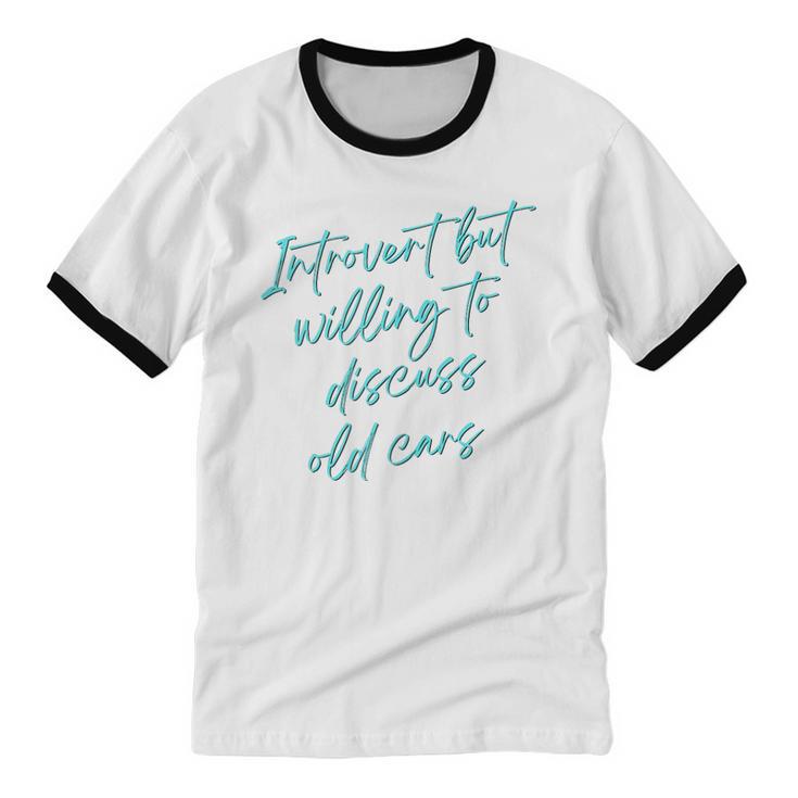 Introvert But Willing To Discuss Old Cars Unisex Cotton Ringer T-Shirt