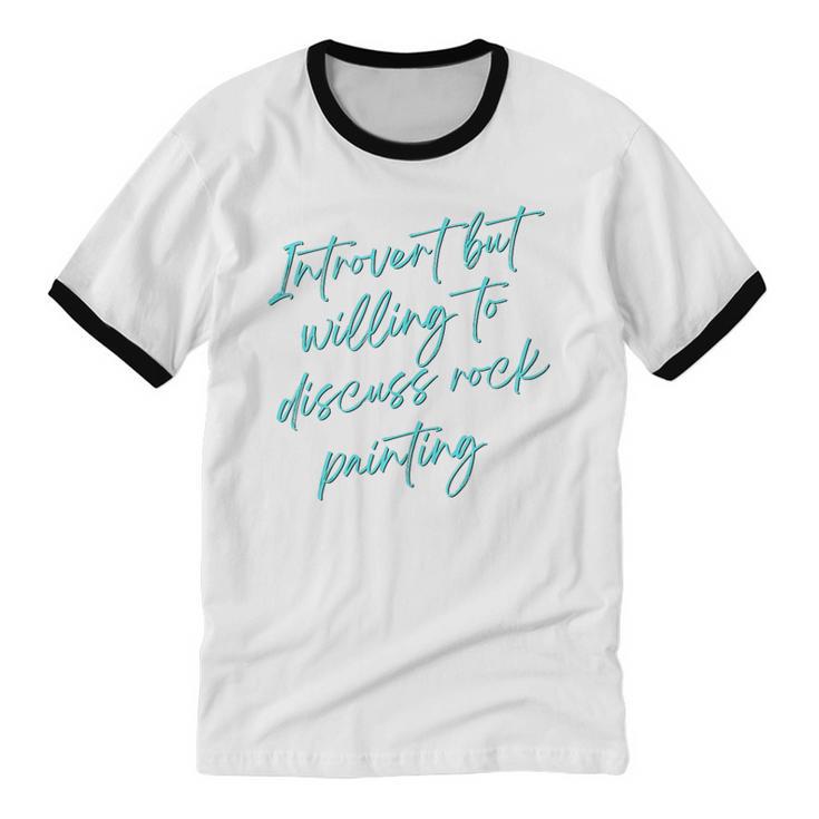 Introvert But Willing To Discuss Rock Painting Unisex Cotton Ringer T-Shirt Introvert But Willing To Discuss Rock Painting Unisex Cotton Ringer T-Shirt