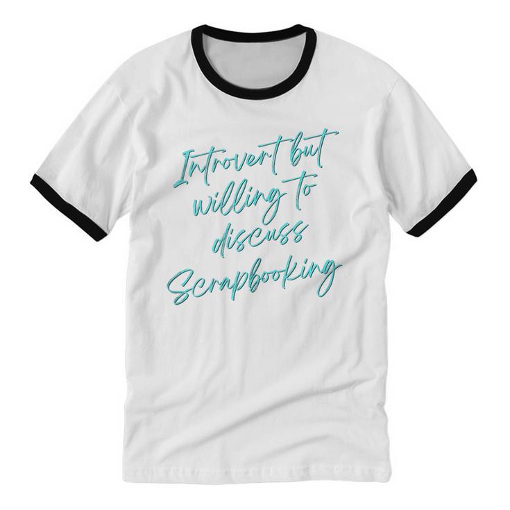 Introvert But Willing To Discuss Scrapbooking Unisex Cotton Ringer T-Shirt Introvert But Willing To Discuss Scrapbooking Unisex Cotton Ringer T-Shirt