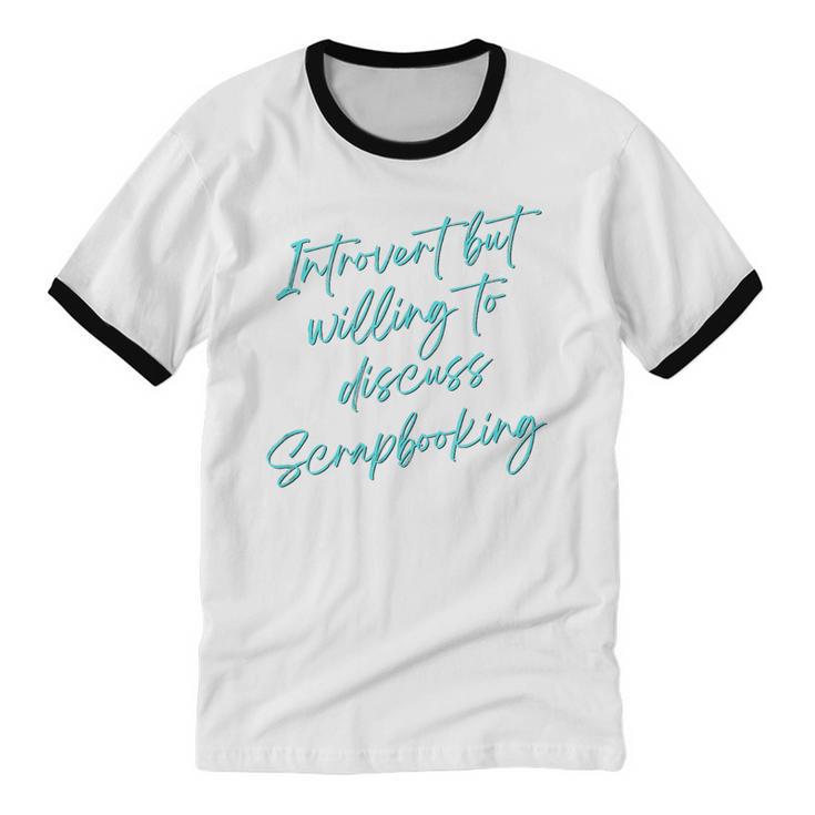 Introvert But Willing To Discuss Scrapbooking Unisex Cotton Ringer T-Shirt