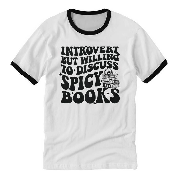 Introvert But Willing To Discuss Spicy Books Unisex Cotton Ringer T-Shirt