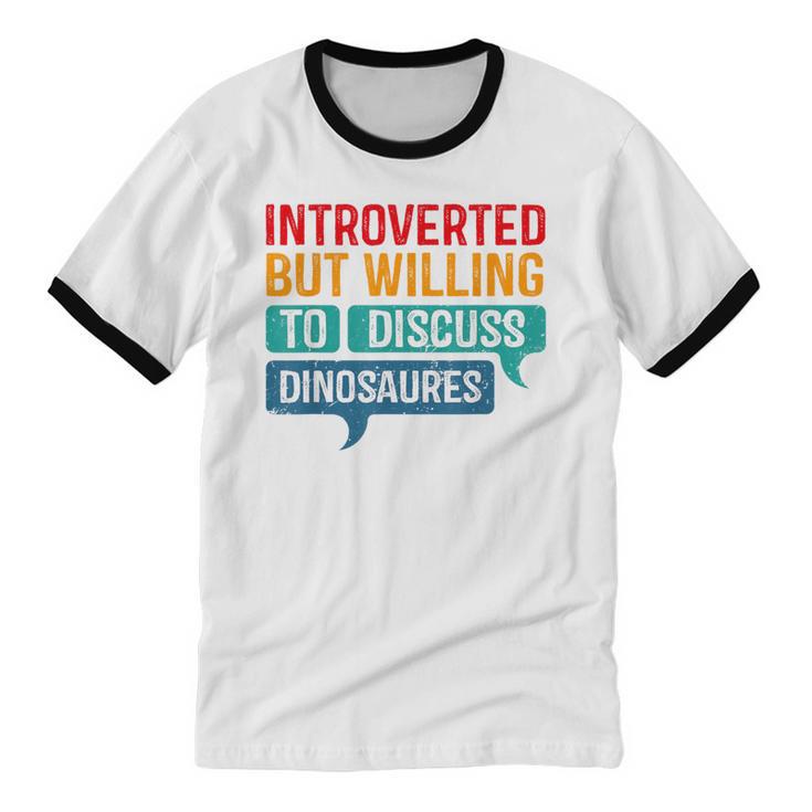 Introverted But Willing To Discuss Dinosaures Unisex Cotton Ringer T-Shirt Introverted But Willing To Discuss Dinosaures Unisex Cotton Ringer T-Shirt
