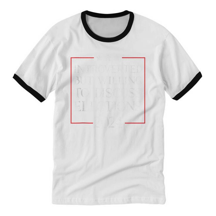 Introverted But Willing To Discuss Elections 2024 Men Women Unisex Cotton Ringer T-Shirt